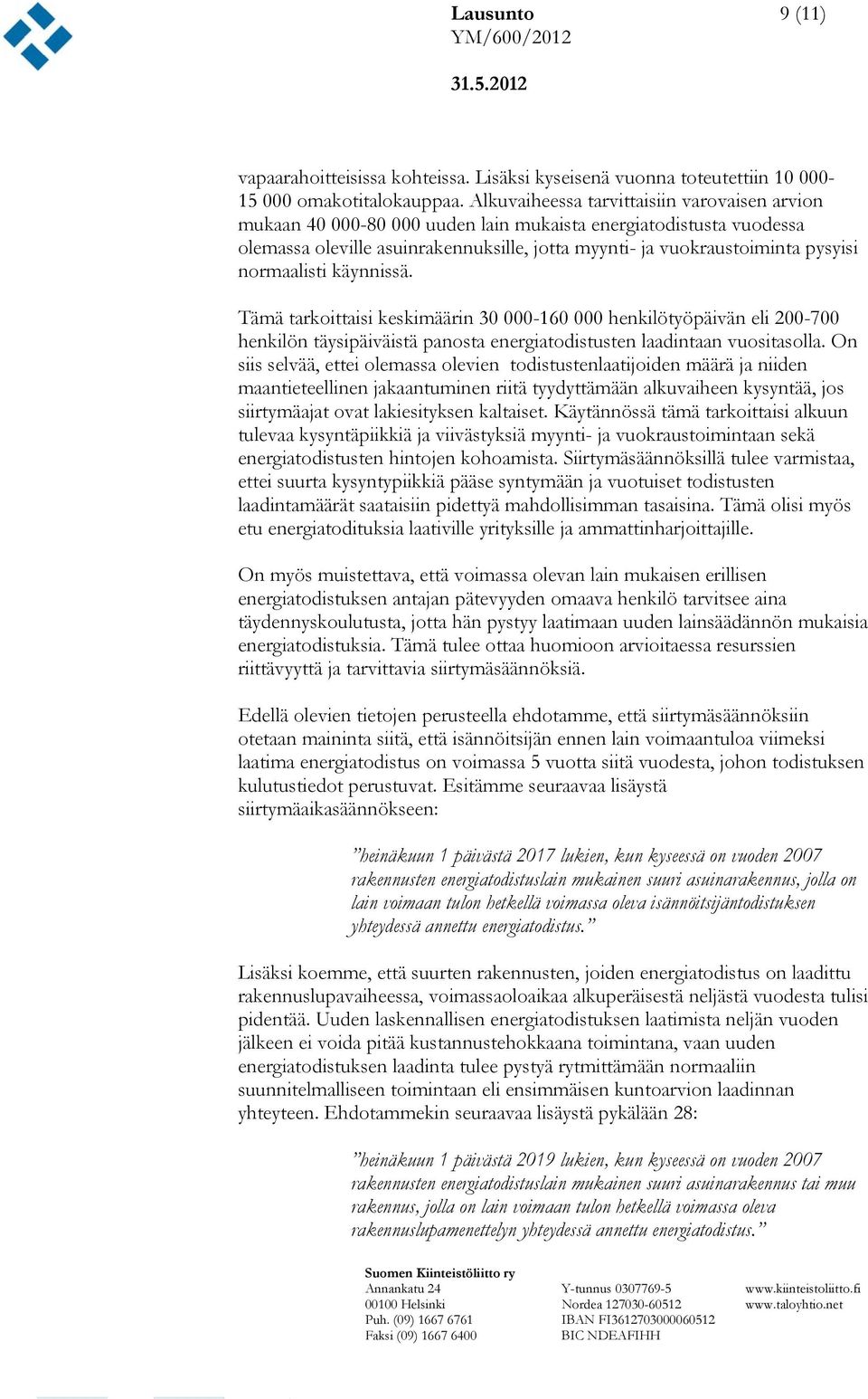 normaalisti käynnissä. Tämä tarkoittaisi keskimäärin 30 000-160 000 henkilötyöpäivän eli 200-700 henkilön täysipäiväistä panosta energiatodistusten laadintaan vuositasolla.