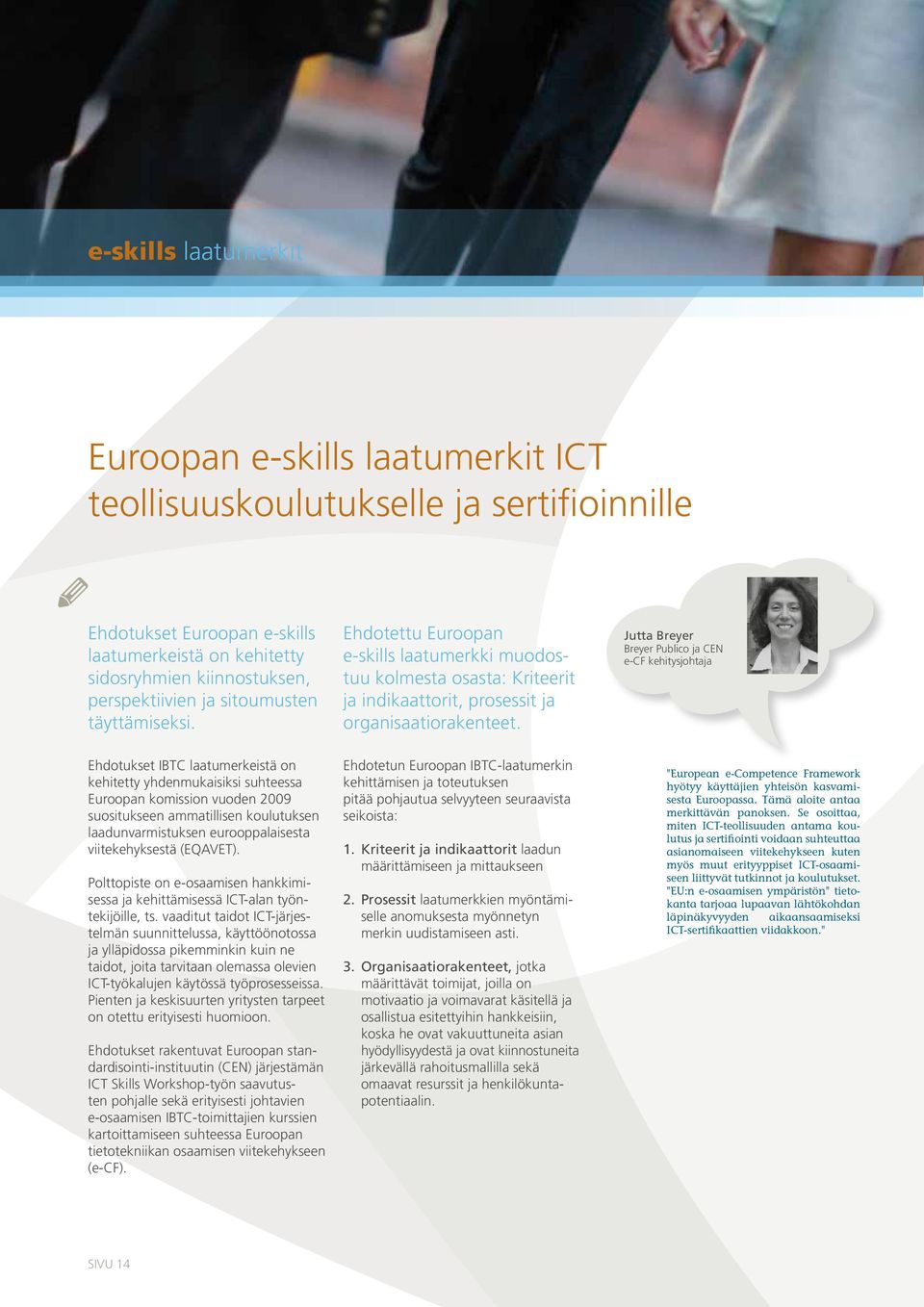 Jutta Breyer Breyer Publico ja CEN e-cf kehitysjohtaja Ehdotukset IBTC laatumerkeistä on kehitetty yhdenmukaisiksi suhteessa Euroopan komission vuoden 2009 suositukseen ammatillisen koulutuksen