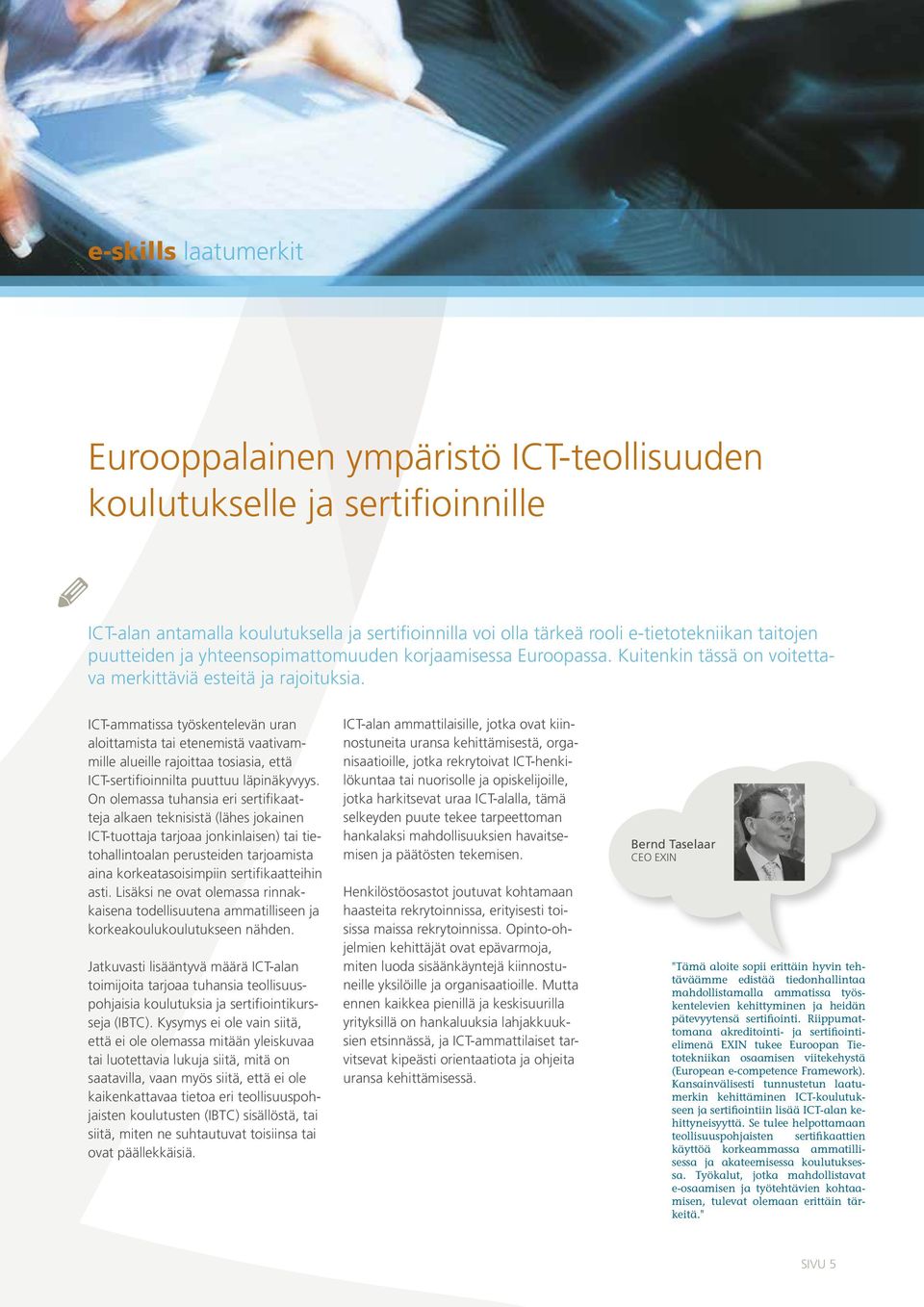 ICT-ammatissa työskentelevän uran aloittamista tai etenemistä vaativammille alueille rajoittaa tosiasia, että ICT-sertifioinnilta puuttuu läpinäkyvyys.
