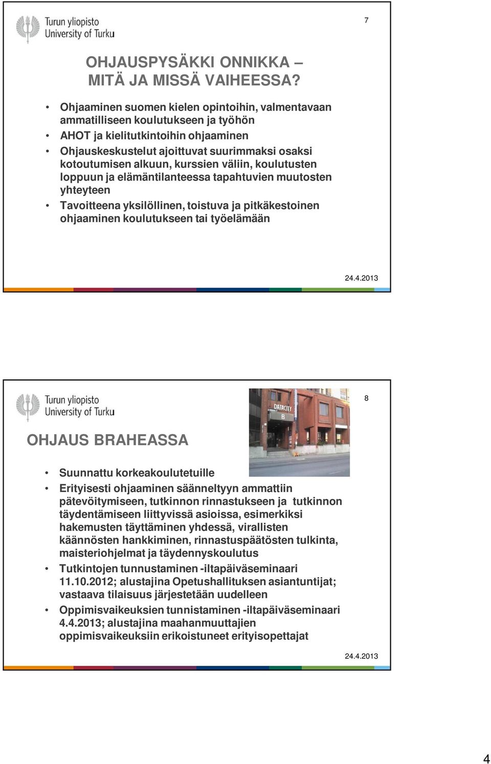 kurssien väliin, koulutusten loppuun ja elämäntilanteessa tapahtuvien muutosten yhteyteen Tavoitteena yksilöllinen, toistuva ja pitkäkestoinen ohjaaminen koulutukseen tai työelämään 8 OHJAUS