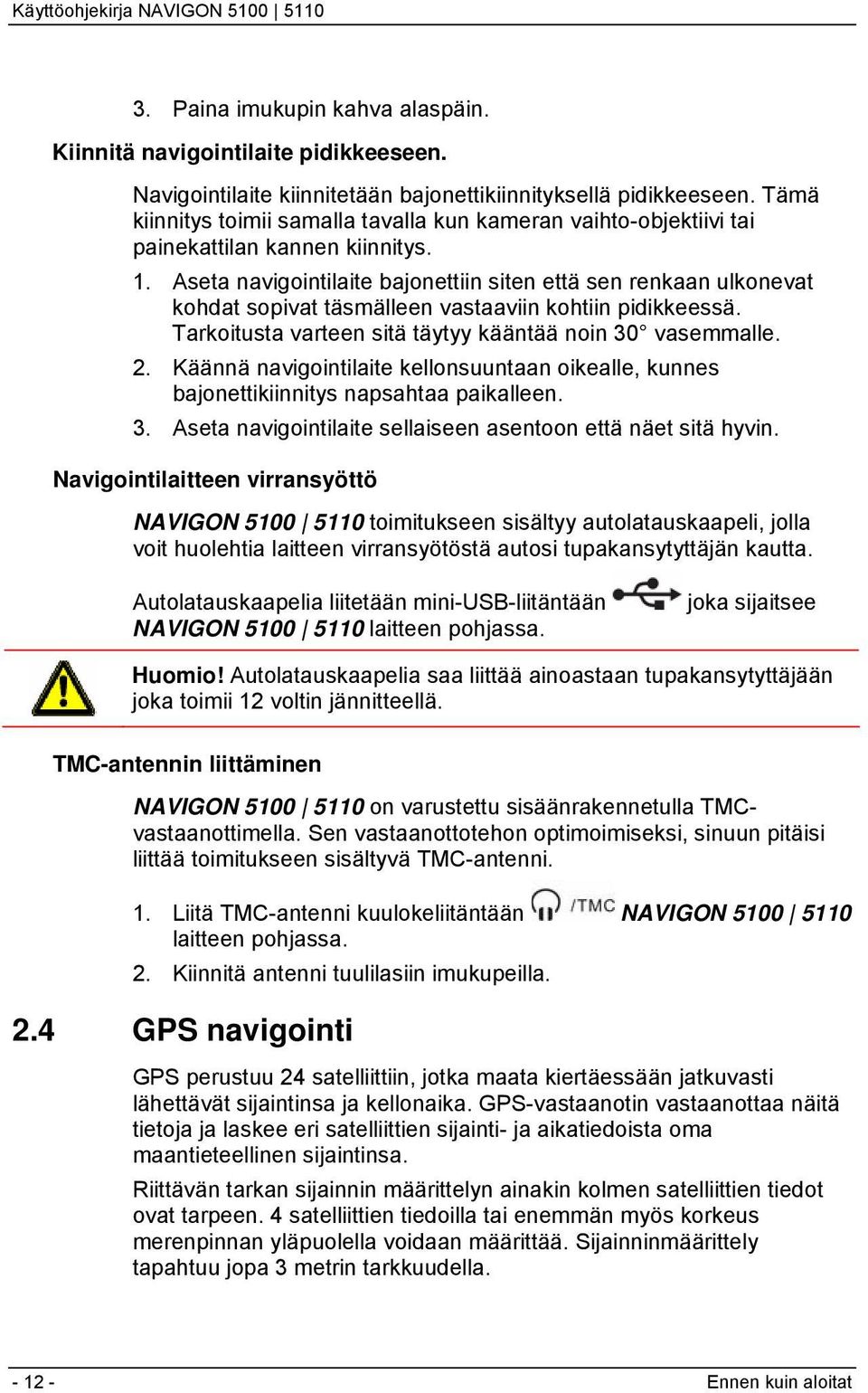 Aseta navigointilaite bajonettiin siten että sen renkaan ulkonevat kohdat sopivat täsmälleen vastaaviin kohtiin pidikkeessä. Tarkoitusta varteen sitä täytyy kääntää noin 30 vasemmalle. 2.