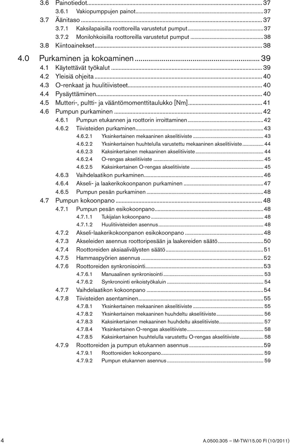 .. 41 4.6 Pumpun purkaminen... 42 4.6.1 Pumpun etukannen ja roottorin irroittaminen...42 4.6.2 Tiivisteiden purkaminen...43 4.6.2.1 Yksinkertainen mekaaninen akselitiiviste... 43 4.6.2.2 Yksinkertainen huuhtelulla varustettu mekaaninen akselitiiviste.