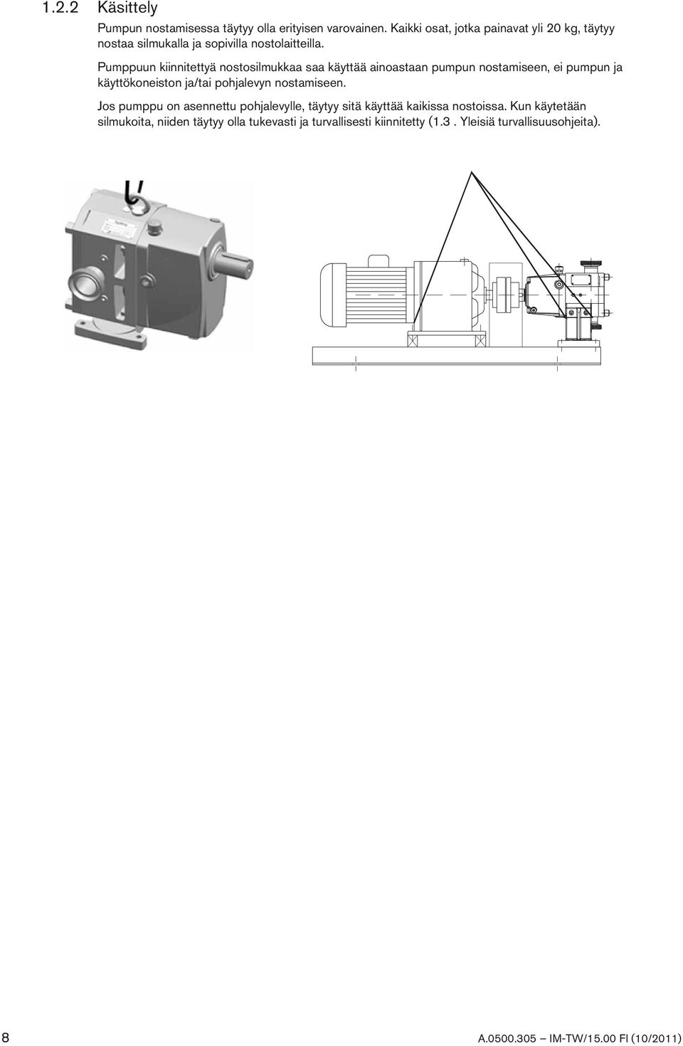 Pumppuun kiinnitettyä nostosilmukkaa saa käyttää ainoastaan pumpun nostamiseen, ei pumpun ja käyttökoneiston ja/tai