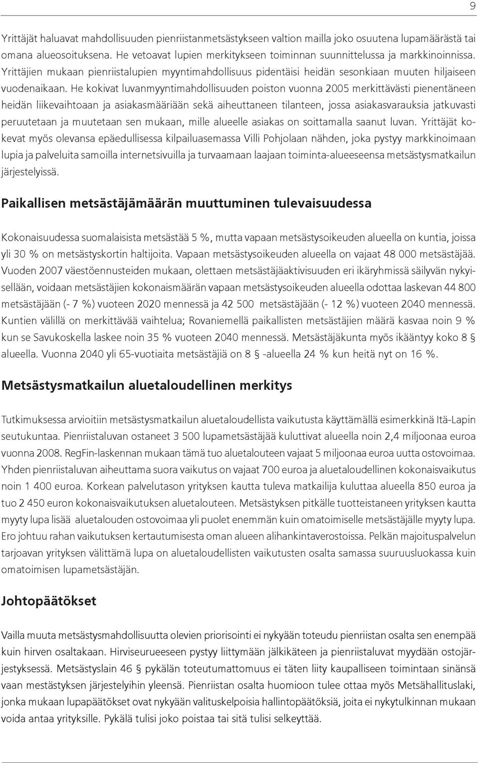 He kokivat luvanmyyntimahdollisuuden poiston vuonna 2005 merkittävästi pienentäneen heidän liikevaihtoaan ja asiakasmääriään sekä aiheuttaneen tilanteen, jossa asiakasvarauksia jatkuvasti peruutetaan