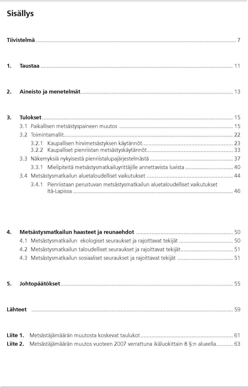 4 Metsästysmatkailun aluetaloudelliset vaikutukset... 44 3.4.1 Pienriistaan perustuvan metsästysmatkailun aluetaloudelliset vaikutukset Itä-Lapissa... 46 4. Metsästysmatkailun haasteet ja reunaehdot.