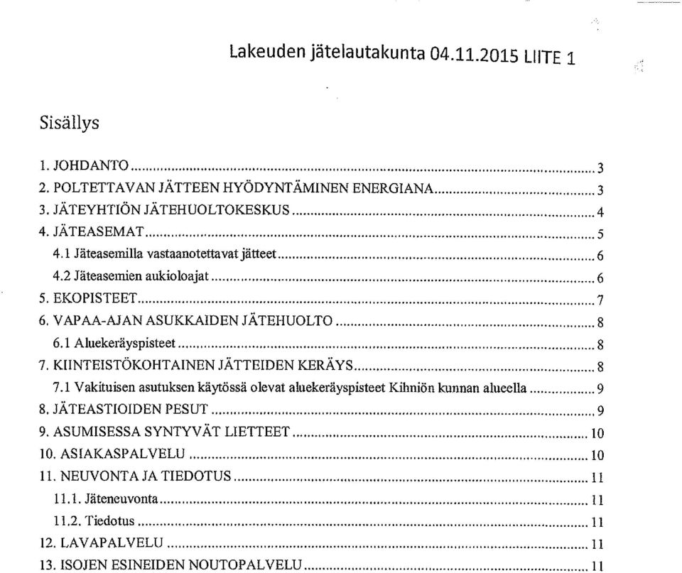 1 Aluekeräyspisteet 8 7. KIINTEISTÖKOHTAINEN JÄTTEIDEN KERÄYS 8 7.1 Vakituisen asutuksen käytössä olevat aluekeräyspisteet Kihniön kunnan alueella 9 8.