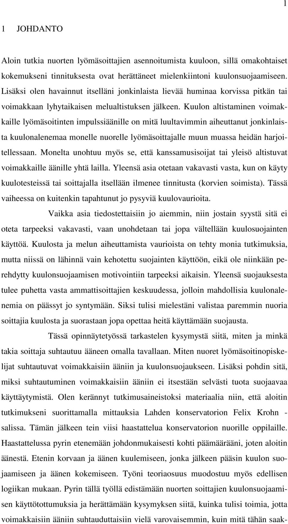 Kuulon altistaminen voimakkaille lyömäsoitinten impulssiäänille on mitä luultavimmin aiheuttanut jonkinlaista kuulonalenemaa monelle nuorelle lyömäsoittajalle muun muassa heidän harjoitellessaan.