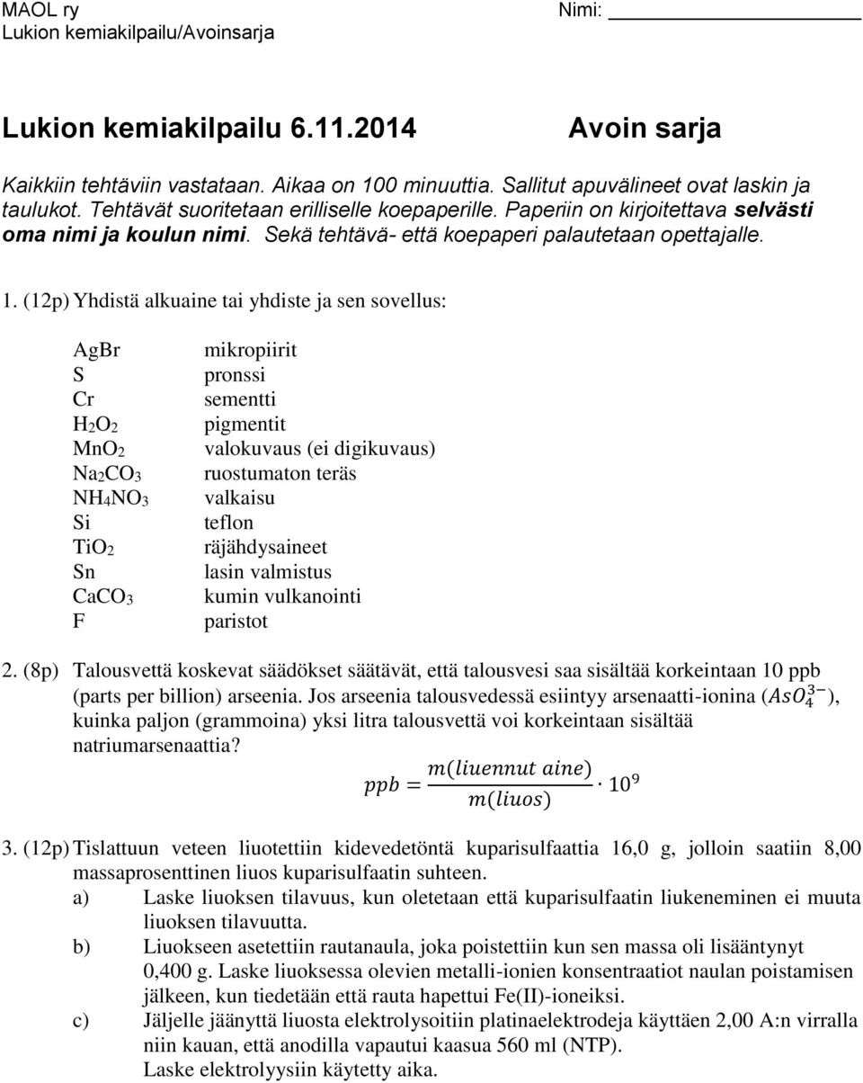 (1) Yhdistä alkuaine tai yhdiste ja sen sovellus: AgBr S Cr H2O2 MnO2 Na2CO3 NH4NO3 Si TiO2 Sn CaCO3 F mikropiirit pronssi sementti pigmentit valokuvaus (ei digikuvaus) ruostumaton teräs valkaisu
