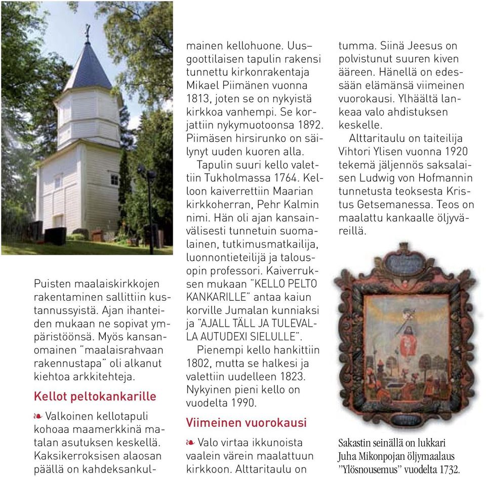 Uus goottilaisen tapulin rakensi tunnettu kirkonrakentaja Mikael Piimänen vuonna 1813, joten se on nykyistä kirkkoa vanhempi. Se korjattiin nykymuotoonsa 1892.