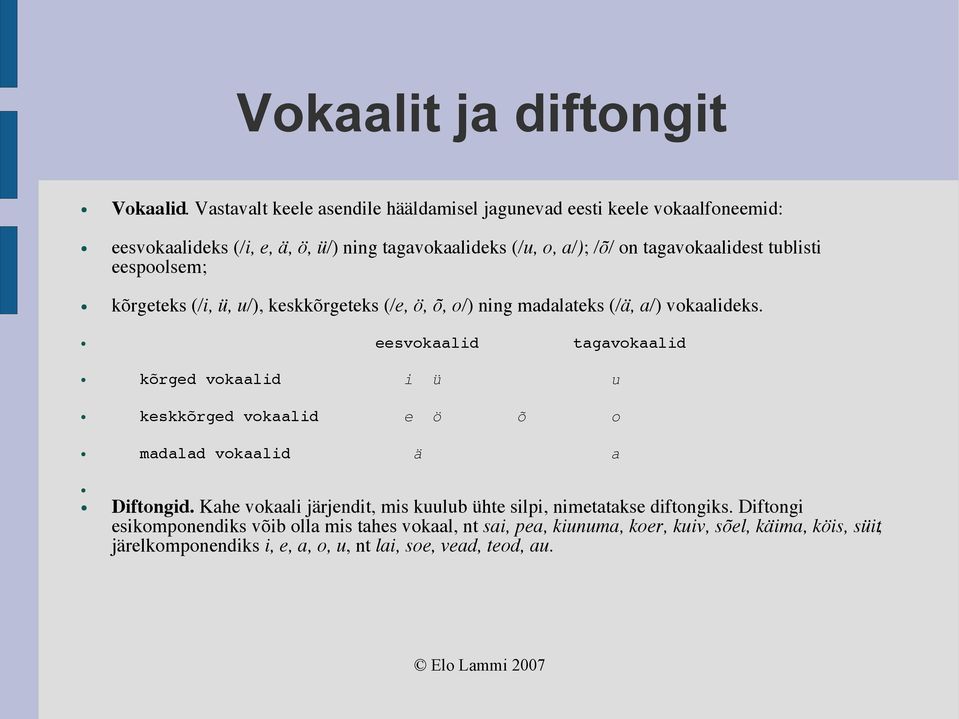 tublisti eespoolsem; kõrgeteks (/i, ü, u/), keskkõrgeteks (/e, ö, õ, o/) ning madalateks (/ä, a/) vokaalideks.