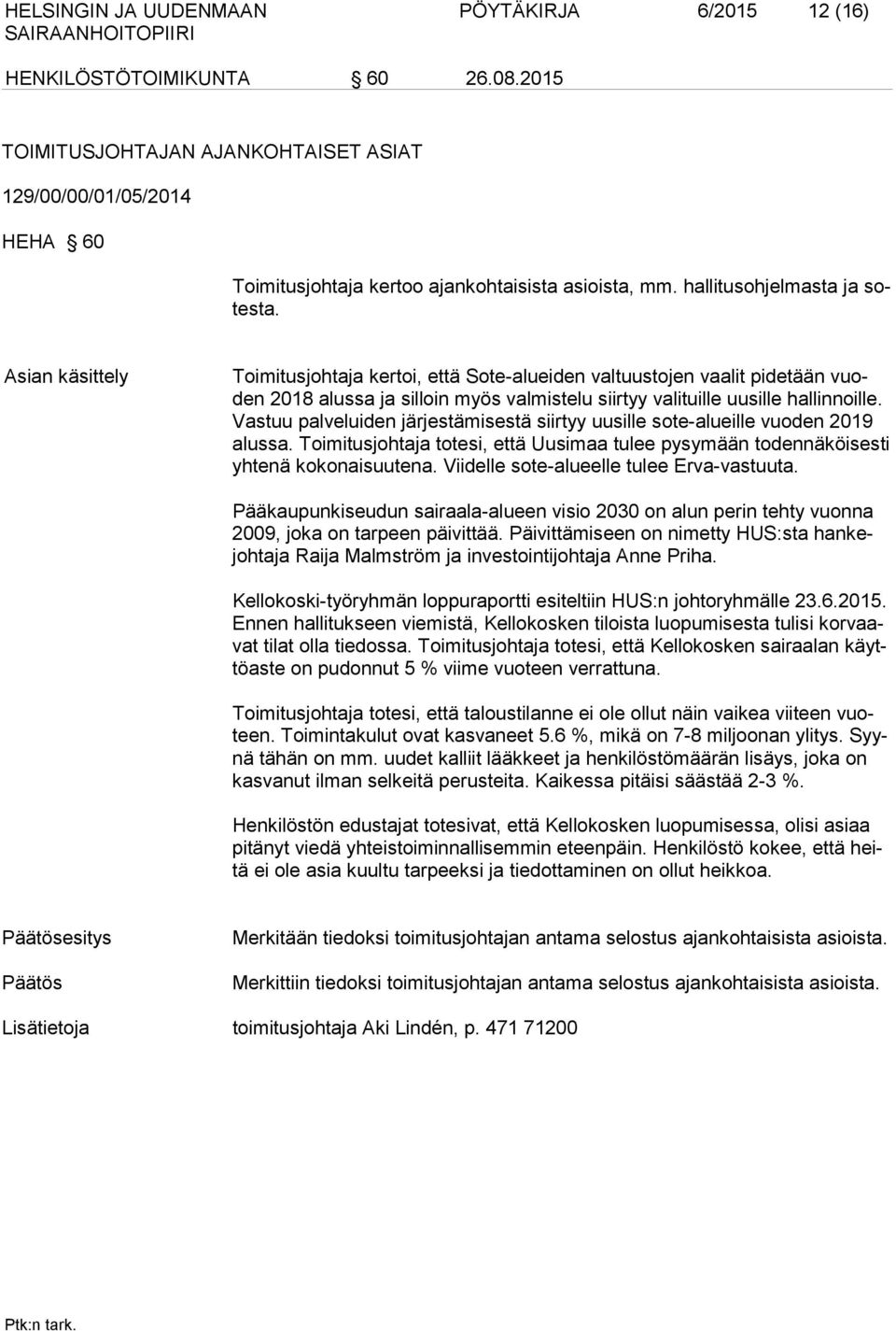 Asian käsittely Toimitusjohtaja kertoi, että Sote-alueiden valtuustojen vaalit pidetään vuoden 2018 alussa ja silloin myös valmistelu siirtyy valituille uusille hallinnoille.