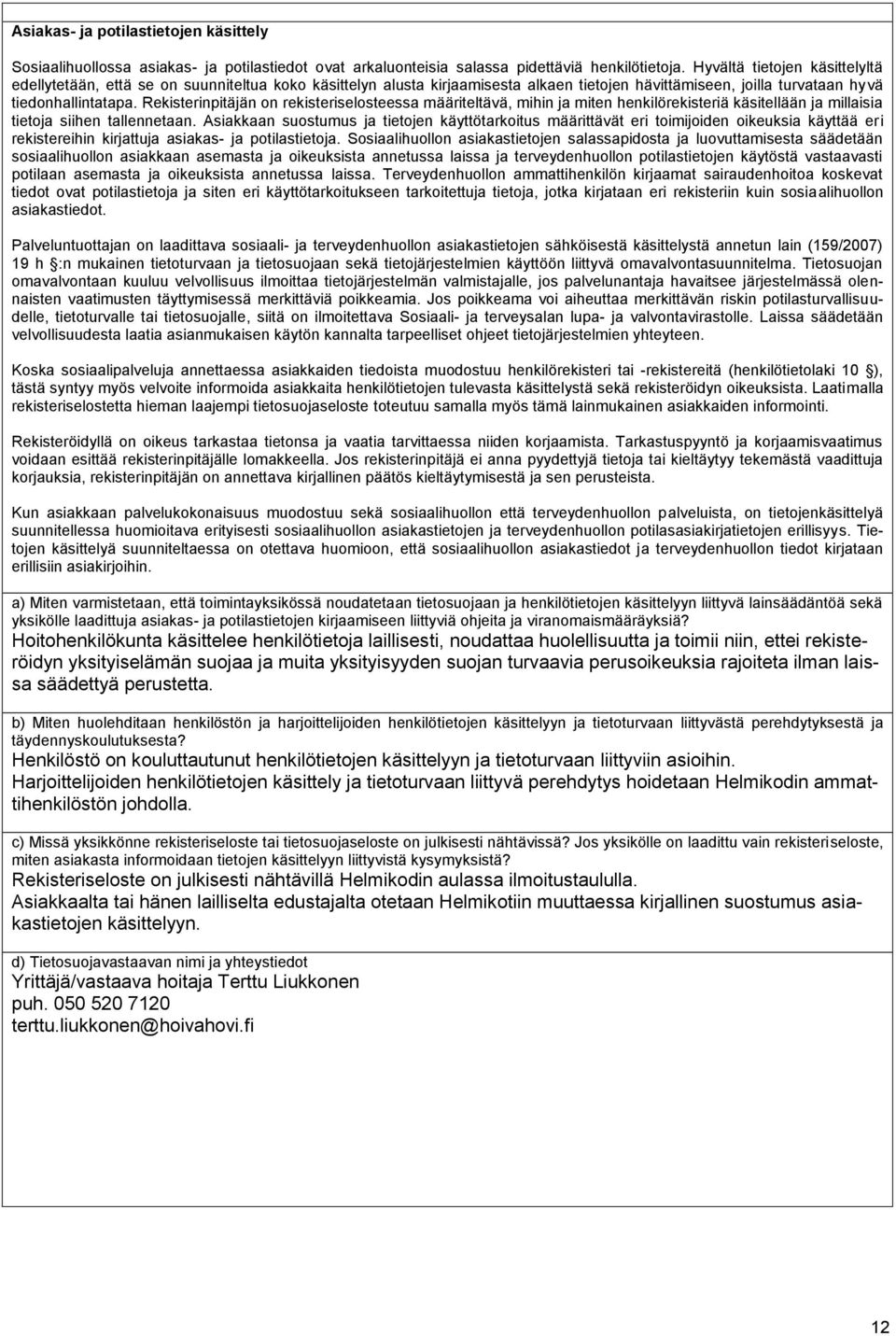 Rekisterinpitäjän on rekisteriselosteessa määriteltävä, mihin ja miten henkilörekisteriä käsitellään ja millaisia tietoja siihen tallennetaan.