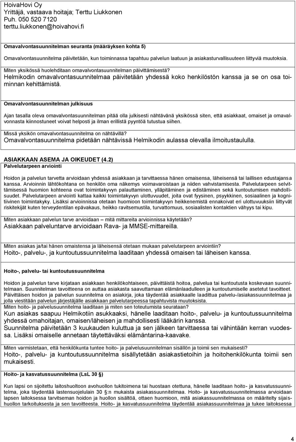 Miten yksikössä huolehditaan omavalvontasuunnitelman päivittämisestä? Helmikodin omavalvontasuunnitelmaa päivitetään yhdessä koko henkilöstön kanssa ja se on osa toiminnan kehittämistä.