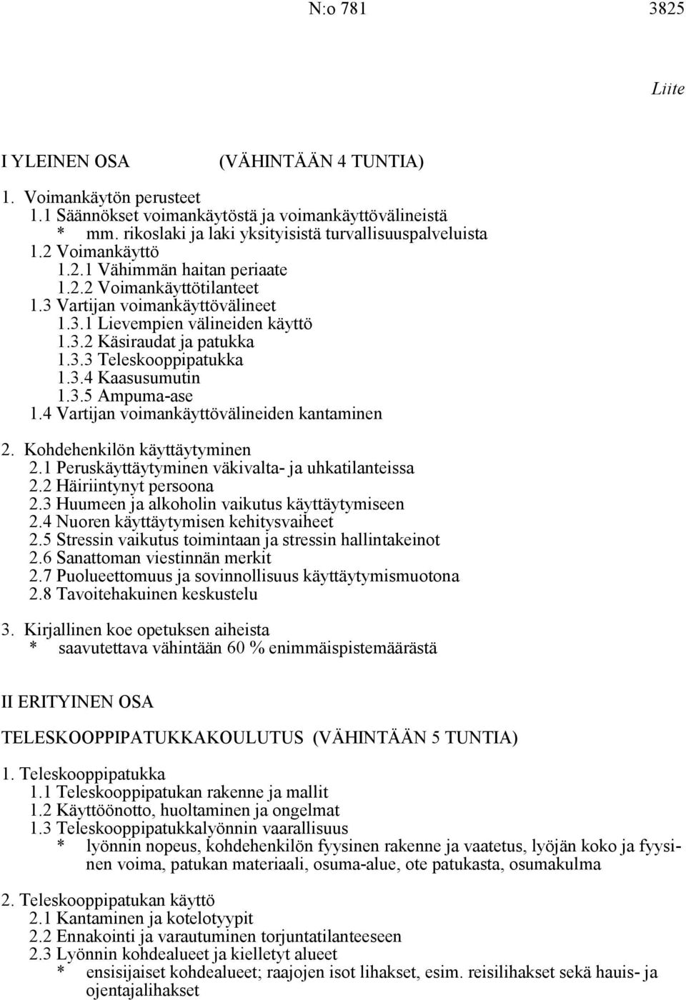 3.5 Ampuma-ase 1.4 Vartijan voimankäyttövälineiden kantaminen 2. Kohdehenkilön käyttäytyminen 2.1 Peruskäyttäytyminen väkivalta- ja uhkatilanteissa 2.2 Häiriintynyt persoona 2.