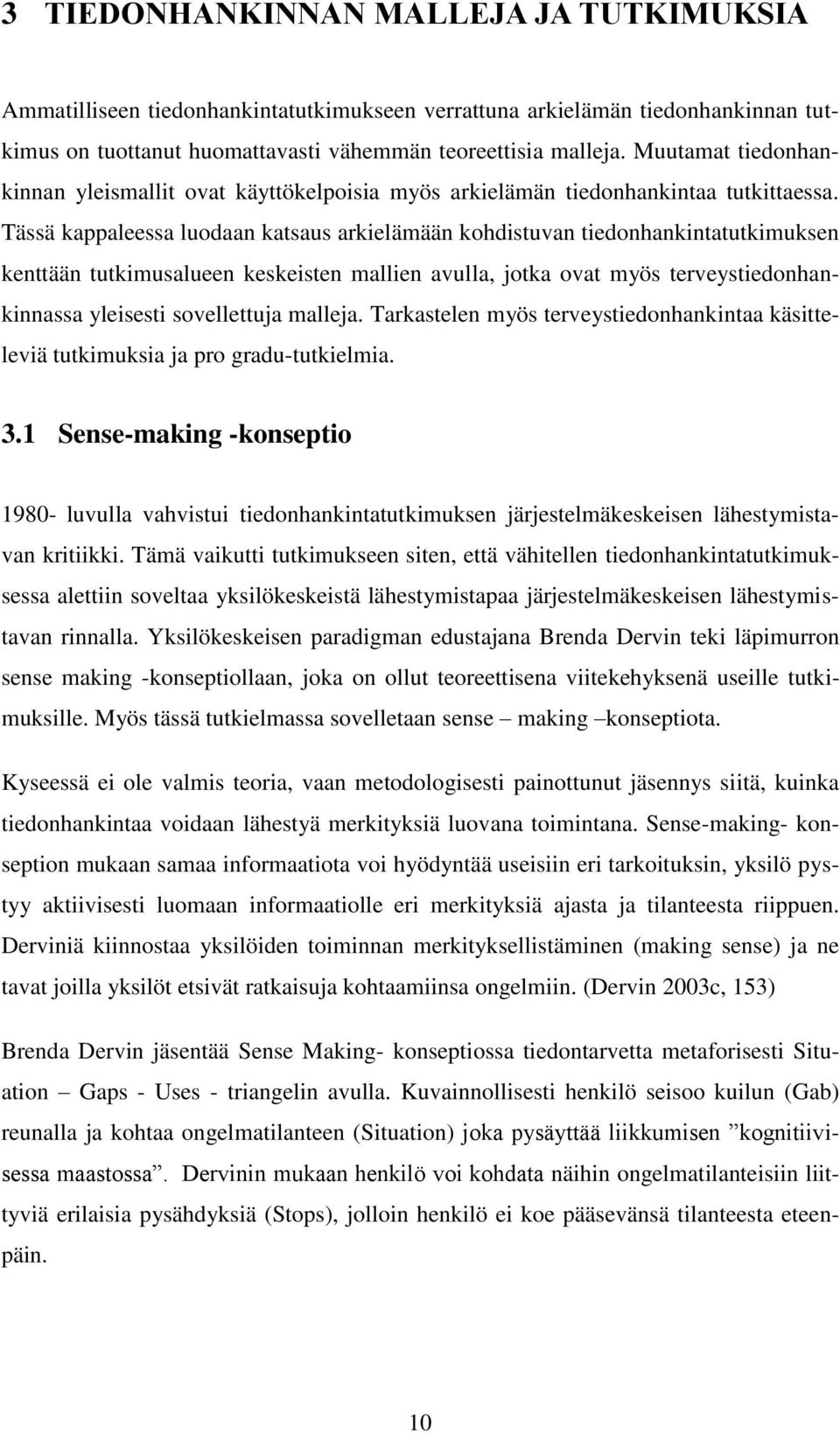 Tässä kappaleessa luodaan katsaus arkielämään kohdistuvan tiedonhankintatutkimuksen kenttään tutkimusalueen keskeisten mallien avulla, jotka ovat myös terveystiedonhankinnassa yleisesti sovellettuja