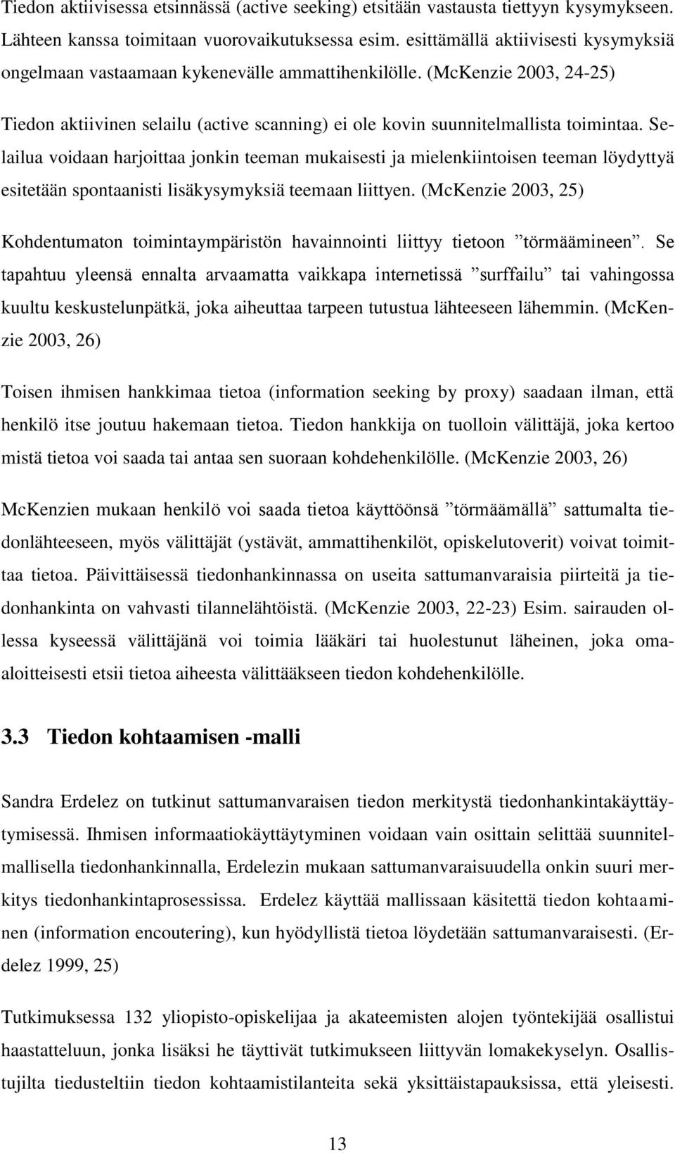 Selailua voidaan harjoittaa jonkin teeman mukaisesti ja mielenkiintoisen teeman löydyttyä esitetään spontaanisti lisäkysymyksiä teemaan liittyen.