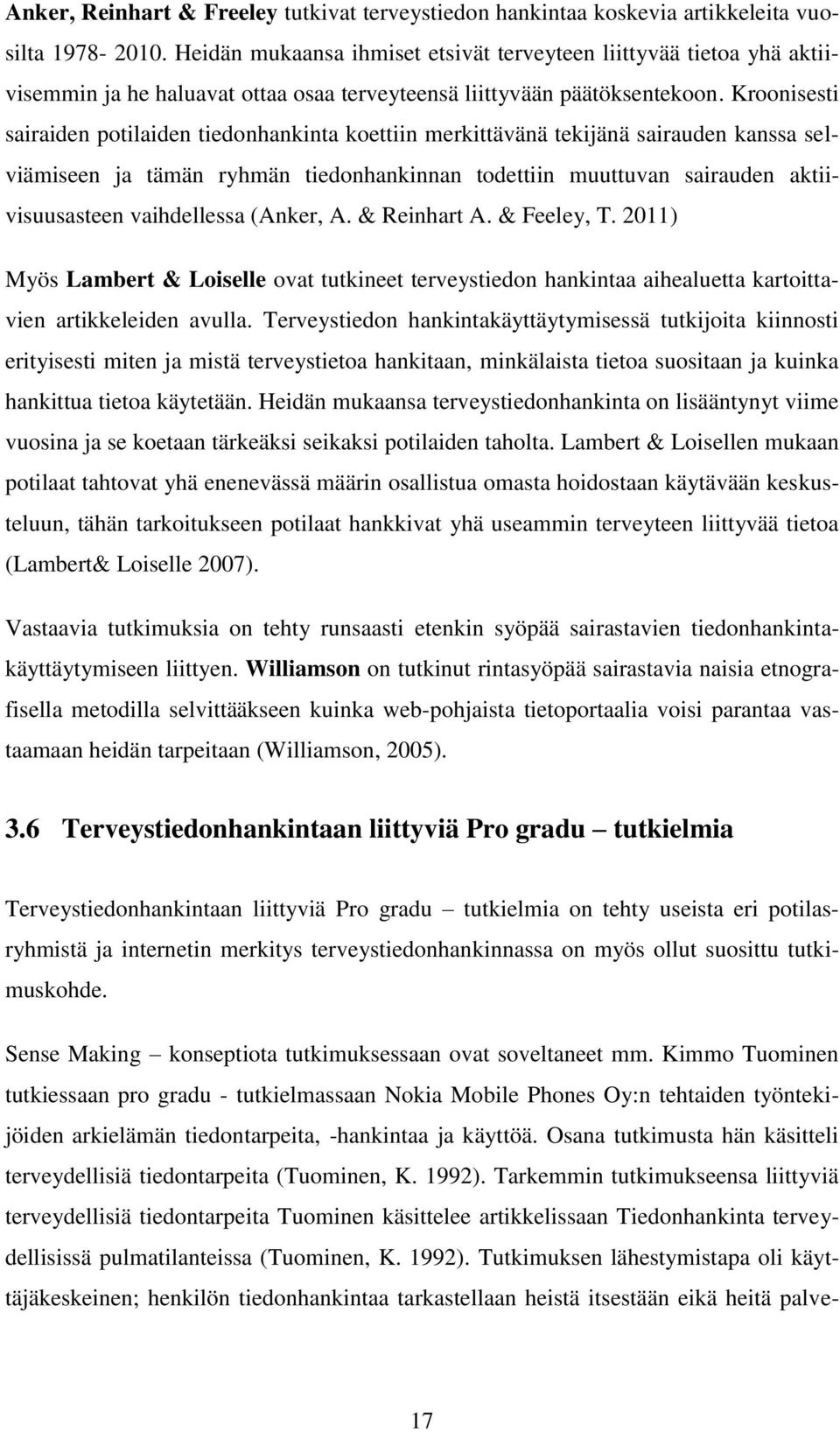Kroonisesti sairaiden potilaiden tiedonhankinta koettiin merkittävänä tekijänä sairauden kanssa selviämiseen ja tämän ryhmän tiedonhankinnan todettiin muuttuvan sairauden aktiivisuusasteen