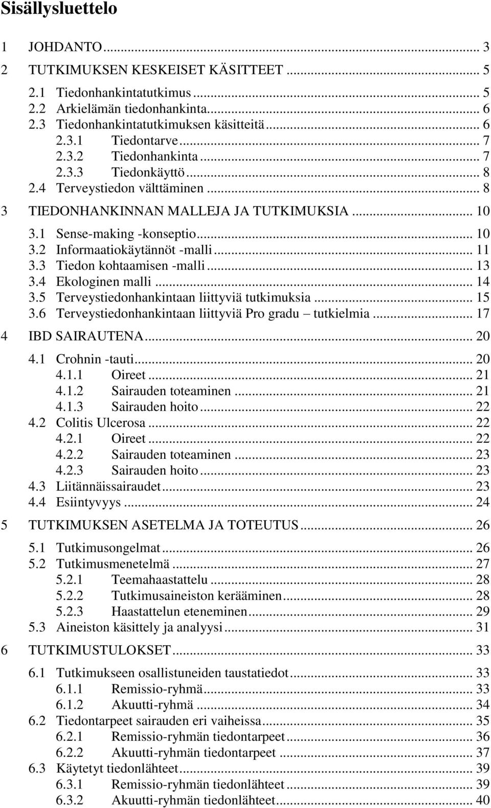 .. 11 3.3 Tiedon kohtaamisen -malli... 13 3.4 Ekologinen malli... 14 3.5 Terveystiedonhankintaan liittyviä tutkimuksia... 15 3.6 Terveystiedonhankintaan liittyviä Pro gradu tutkielmia.