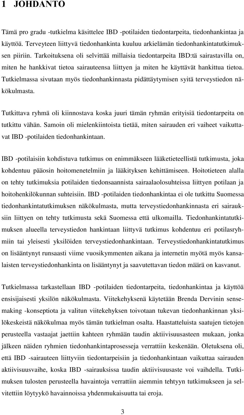 Tutkielmassa sivutaan myös tiedonhankinnasta pidättäytymisen syitä terveystiedon näkökulmasta. Tutkittava ryhmä oli kiinnostava koska juuri tämän ryhmän erityisiä tiedontarpeita on tutkittu vähän.