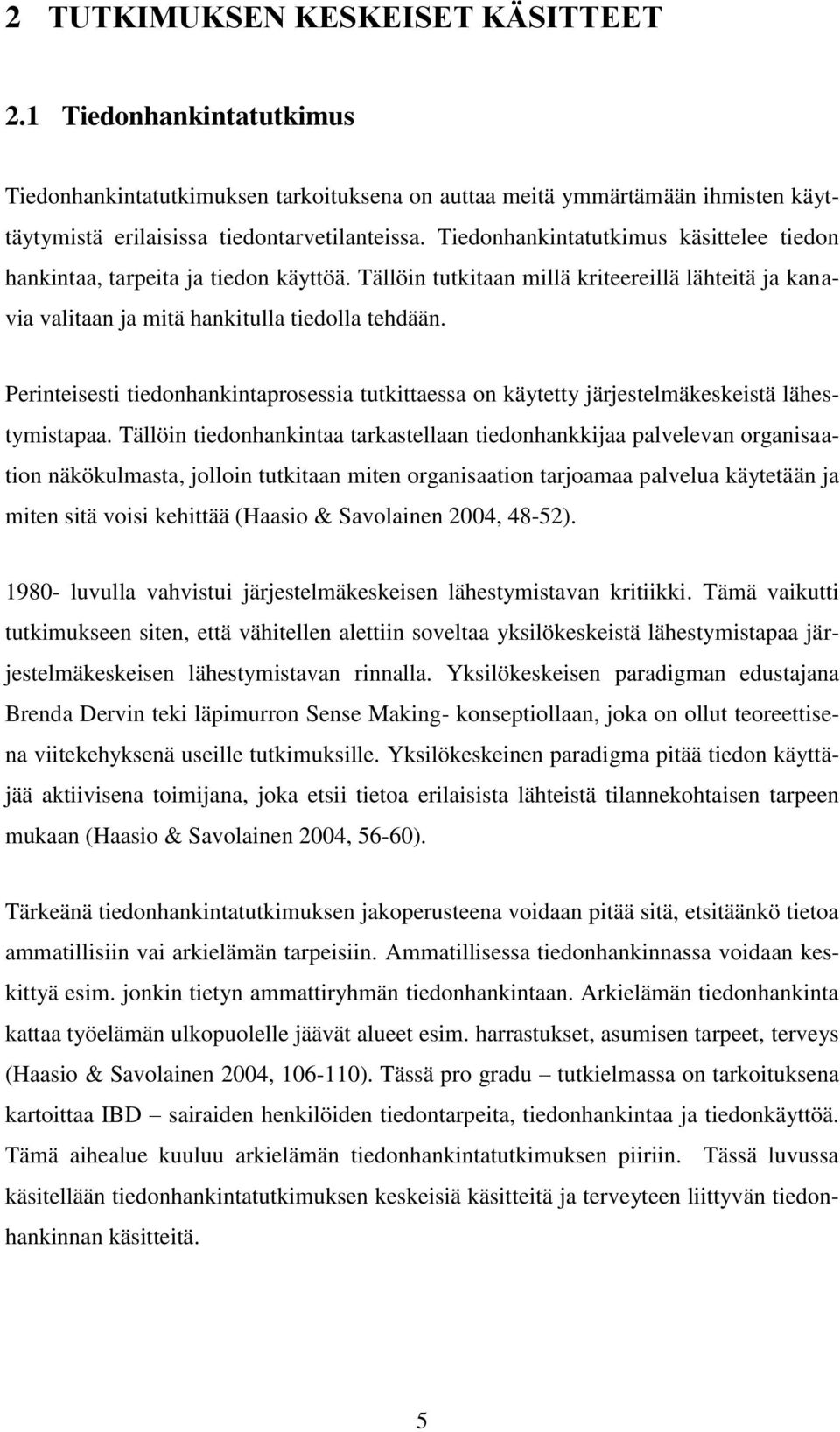 Perinteisesti tiedonhankintaprosessia tutkittaessa on käytetty järjestelmäkeskeistä lähestymistapaa.