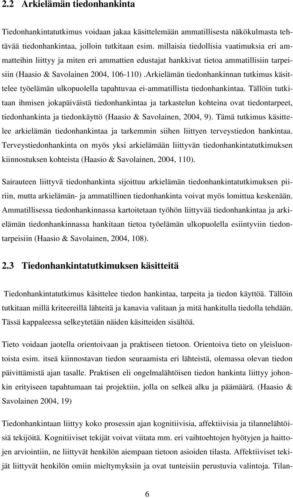 Arkielämän tiedonhankinnan tutkimus käsittelee työelämän ulkopuolella tapahtuvaa ei-ammatillista tiedonhankintaa.