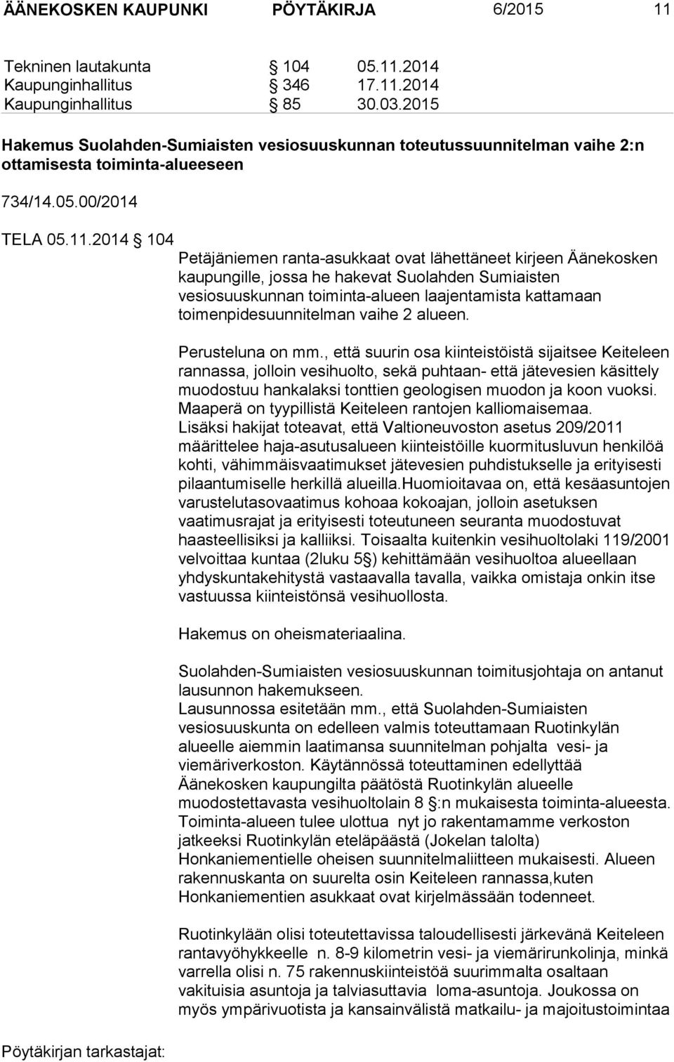 2014 104 Petäjäniemen ranta-asukkaat ovat lähettäneet kirjeen Äänekosken kaupungille, jossa he hakevat Suolahden Sumiaisten vesiosuuskunnan toiminta-alueen laajentamista kattamaan