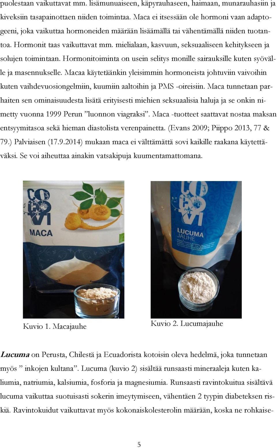 mielialaan, kasvuun, seksuaaliseen kehitykseen ja solujen toimintaan. Hormonitoiminta on usein selitys monille sairauksille kuten syövälle ja masennukselle.