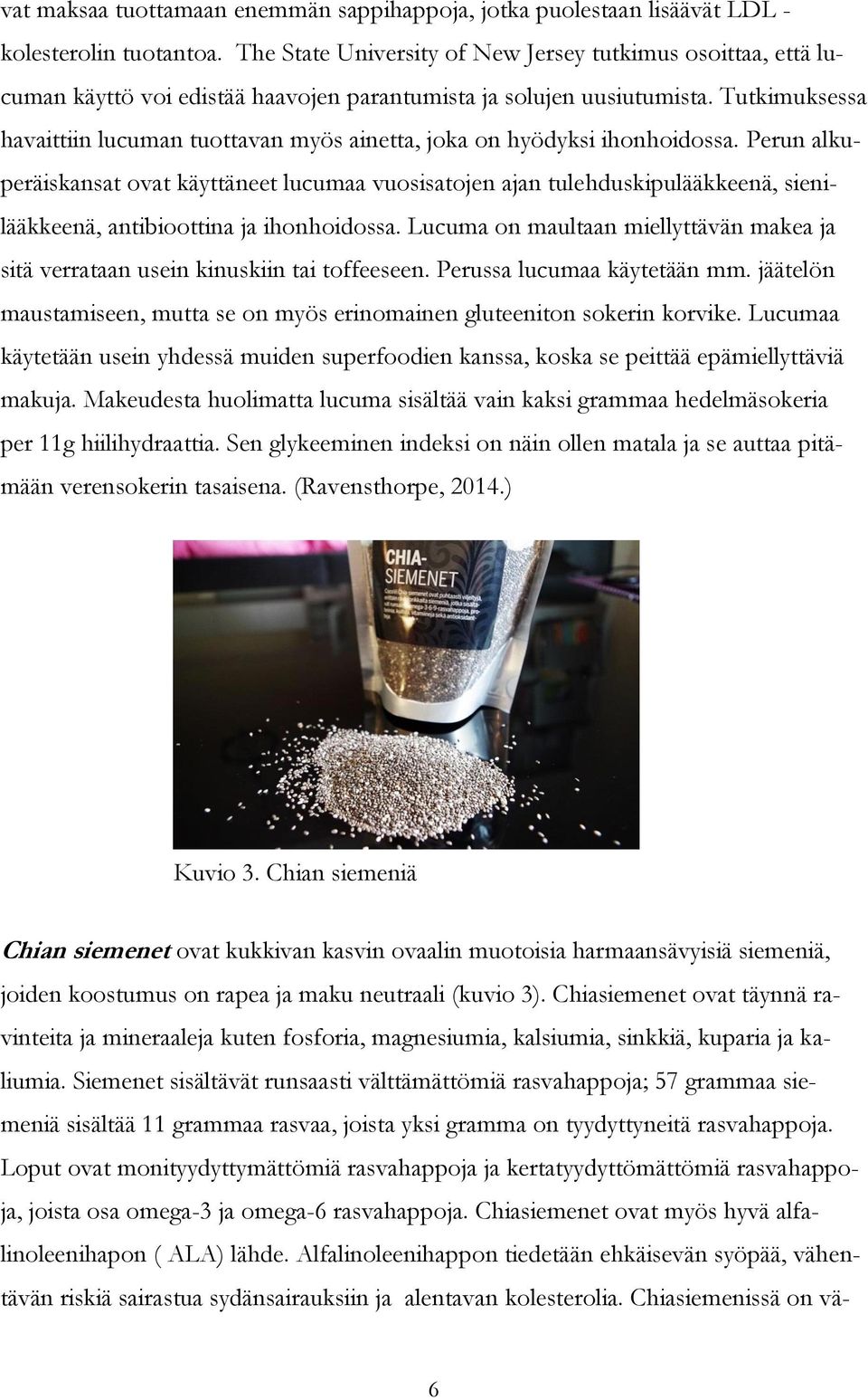 Tutkimuksessa havaittiin lucuman tuottavan myös ainetta, joka on hyödyksi ihonhoidossa.