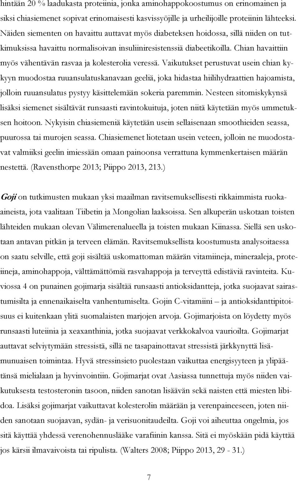 Chian havaittiin myös vähentävän rasvaa ja kolesterolia veressä.