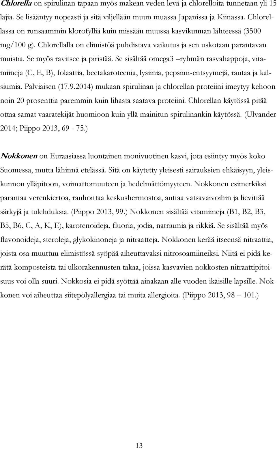 Se myös ravitsee ja piristää. Se sisältää omega3 ryhmän rasvahappoja, vitamiineja (C, E, B), folaattia, beetakaroteenia, lysiinia, pepsiini-entsyymejä, rautaa ja kalsiumia. Palviaisen (17.9.