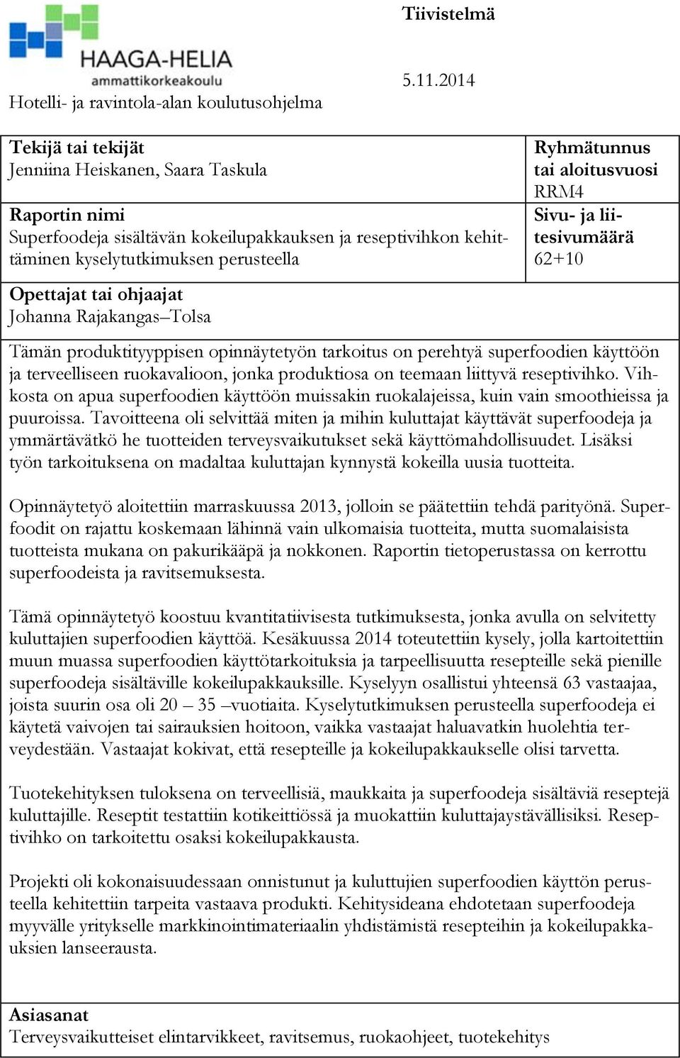 Johanna Rajakangas Tolsa Ryhmätunnus tai aloitusvuosi RRM4 Sivu- ja liitesivumäärä 62+10 Tämän produktityyppisen opinnäytetyön tarkoitus on perehtyä superfoodien käyttöön ja terveelliseen