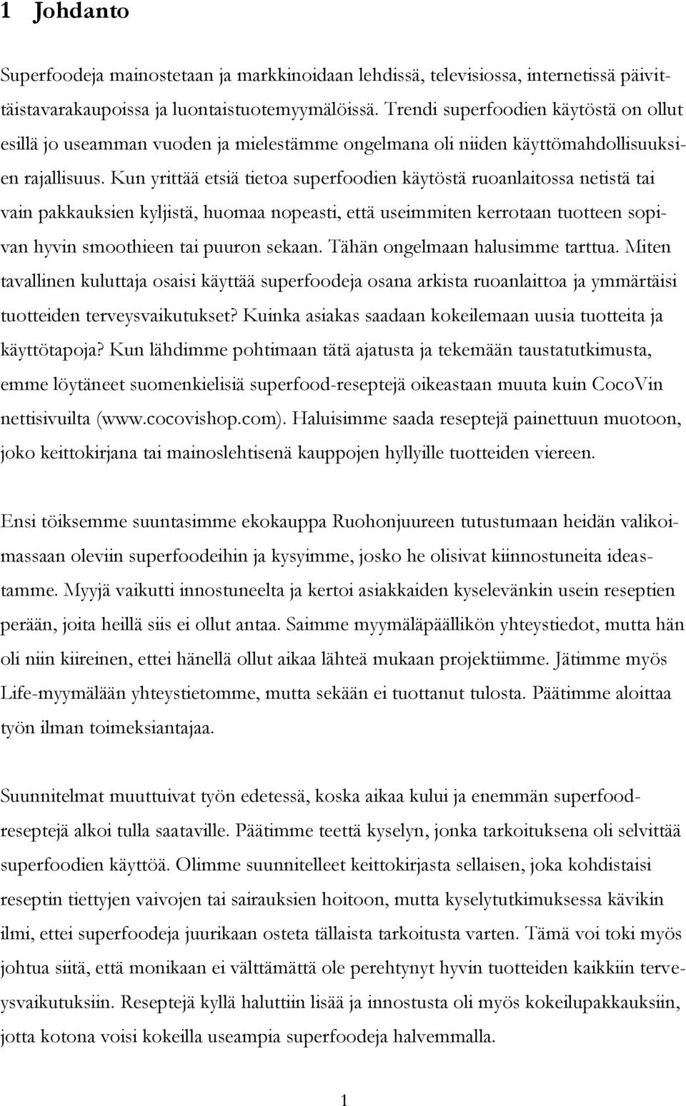 Kun yrittää etsiä tietoa superfoodien käytöstä ruoanlaitossa netistä tai vain pakkauksien kyljistä, huomaa nopeasti, että useimmiten kerrotaan tuotteen sopivan hyvin smoothieen tai puuron sekaan.