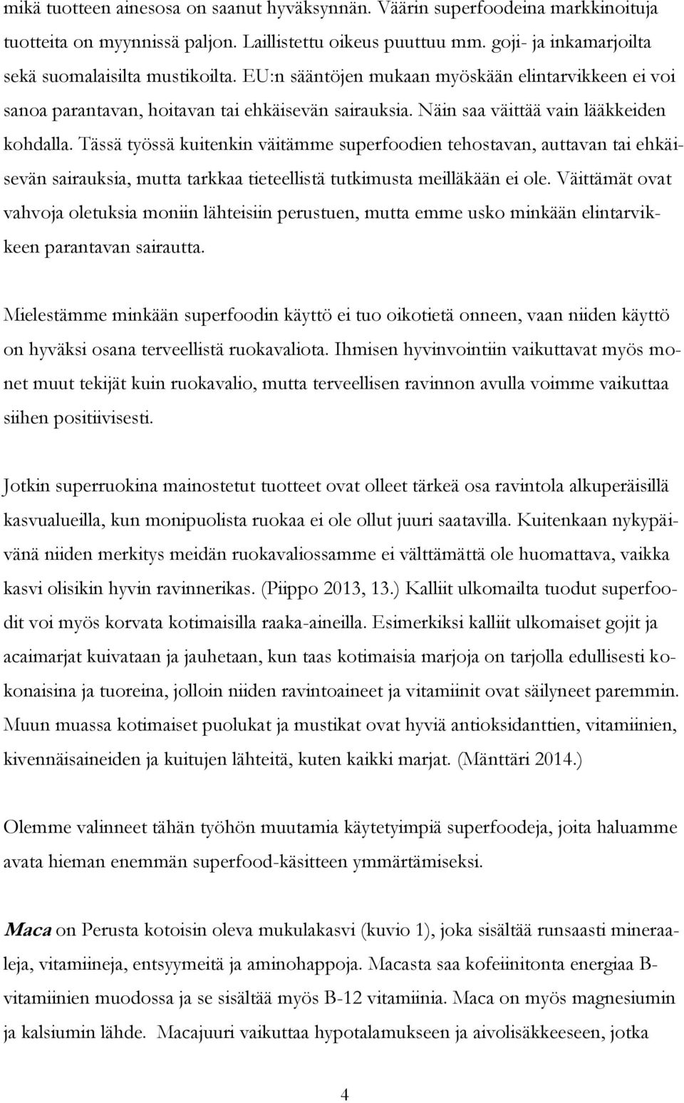 Tässä työssä kuitenkin väitämme superfoodien tehostavan, auttavan tai ehkäisevän sairauksia, mutta tarkkaa tieteellistä tutkimusta meilläkään ei ole.