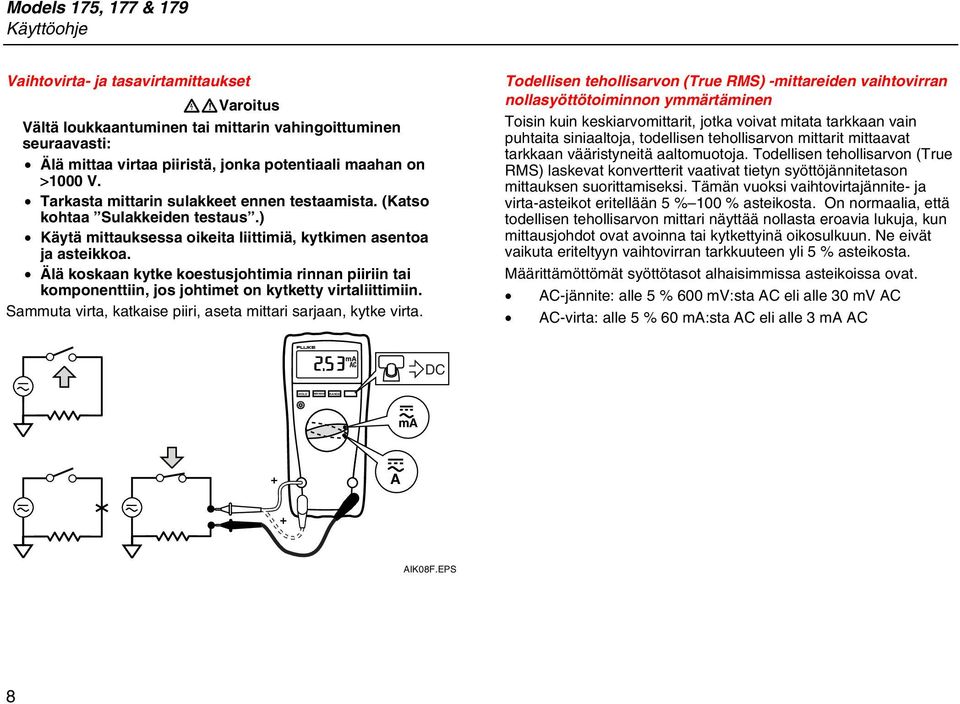 Älä koskaan kytke koestusjohtimia rinnan piiriin tai komponenttiin, jos johtimet on kytketty virtaliittimiin. Sammuta virta, katkaise piiri, aseta mittari sarjaan, kytke virta.
