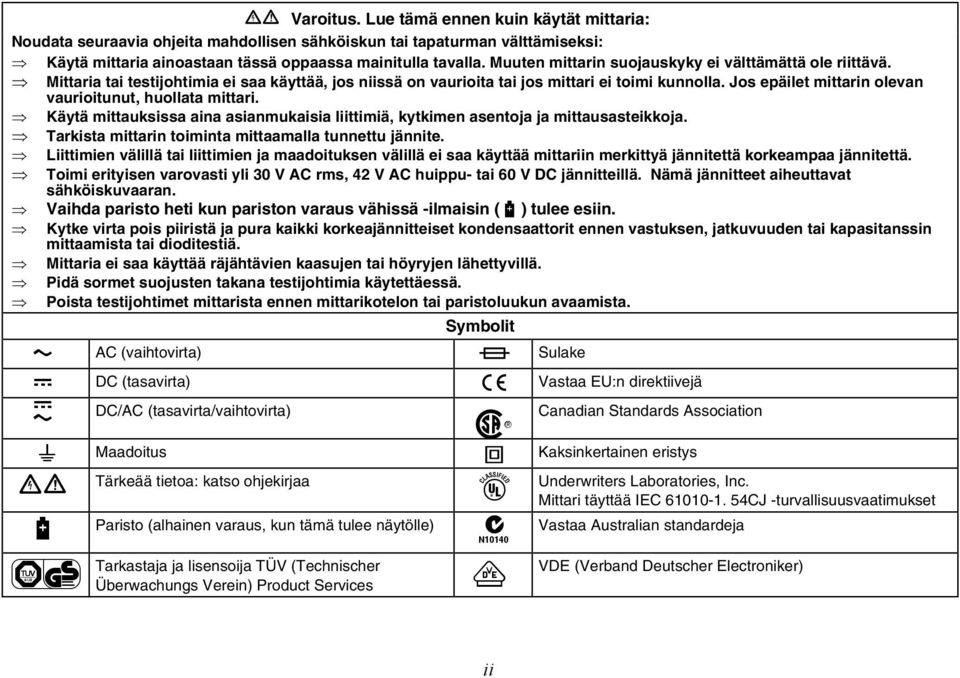 Jos epäilet mittarin olevan vaurioitunut, huollata mittari. Käytä mittauksissa aina asianmukaisia liittimiä, kytkimen asentoja ja mittausasteikkoja.