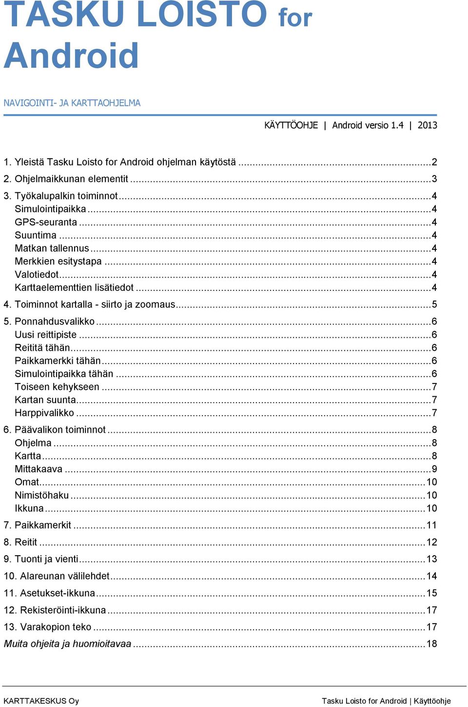 Toiminnot kartalla - siirto ja zoomaus... 5 5. Ponnahdusvalikko... 6 Uusi reittipiste... 6 Reititä tähän... 6 Paikkamerkki tähän... 6 Simulointipaikka tähän... 6 Toiseen kehykseen... 7 Kartan suunta.