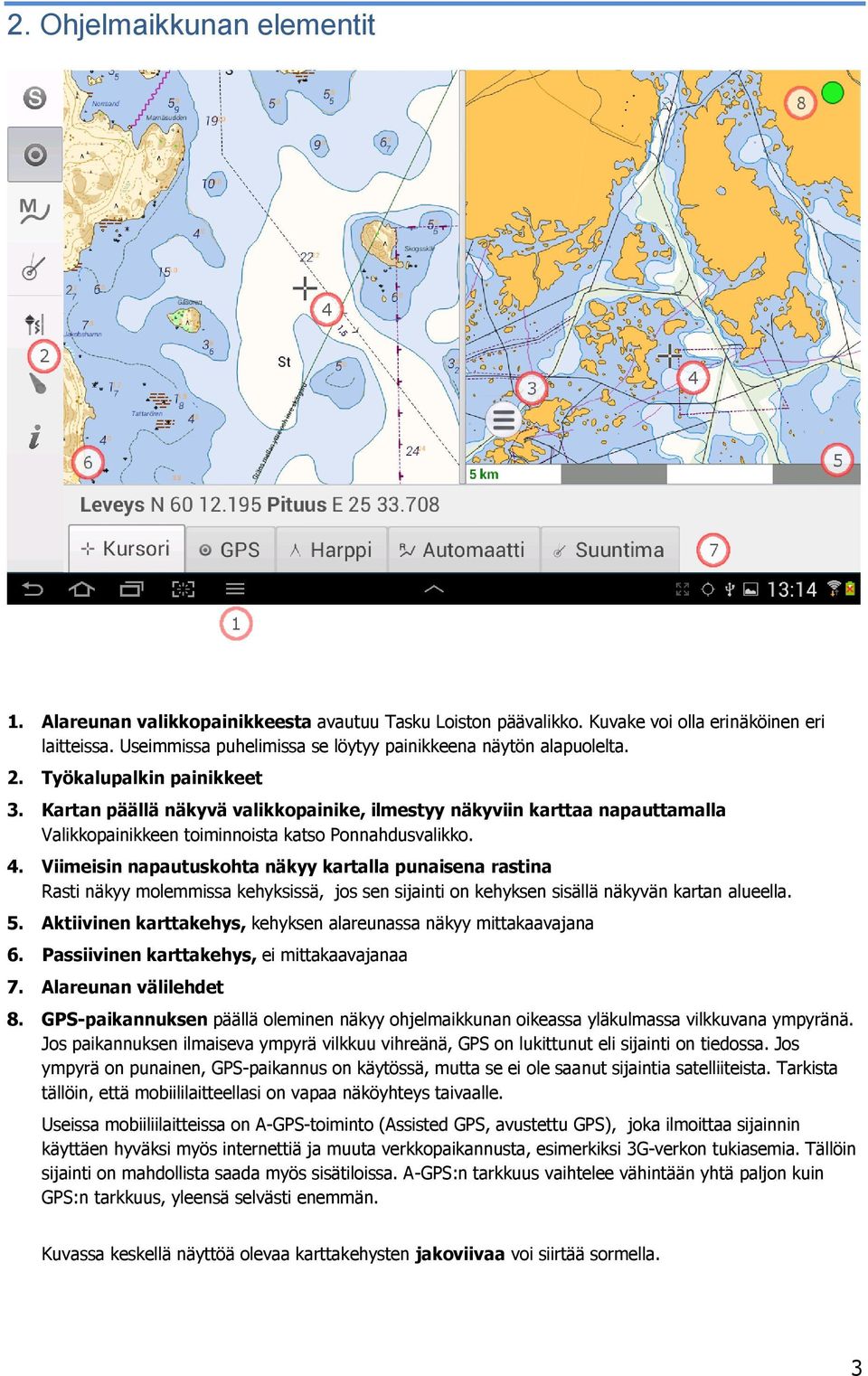 Kartan päällä näkyvä valikkopainike, ilmestyy näkyviin karttaa napauttamalla Valikkopainikkeen toiminnoista katso Ponnahdusvalikko. 4.