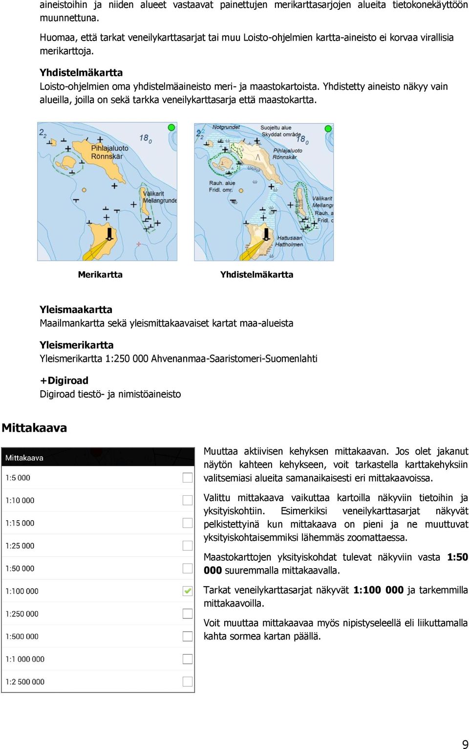 Yhdistetty aineisto näkyy vain alueilla, joilla on sekä tarkka veneilykarttasarja että maastokartta.