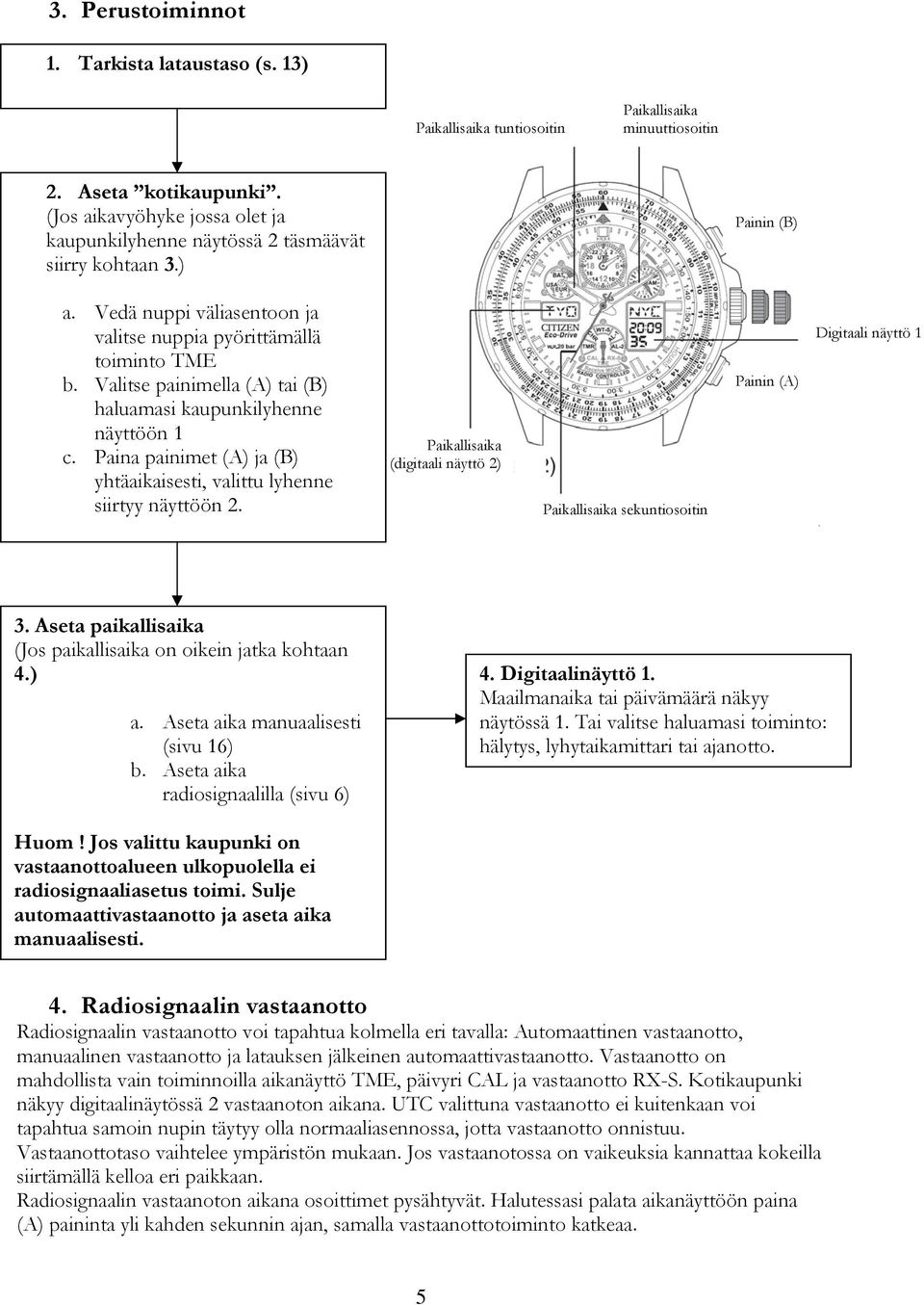 Valitse painimella (A) tai (B) haluamasi kaupunkilyhenne näyttöön 1 c. Paina painimet (A) ja (B) yhtäaikaisesti, valittu lyhenne siirtyy näyttöön 2.