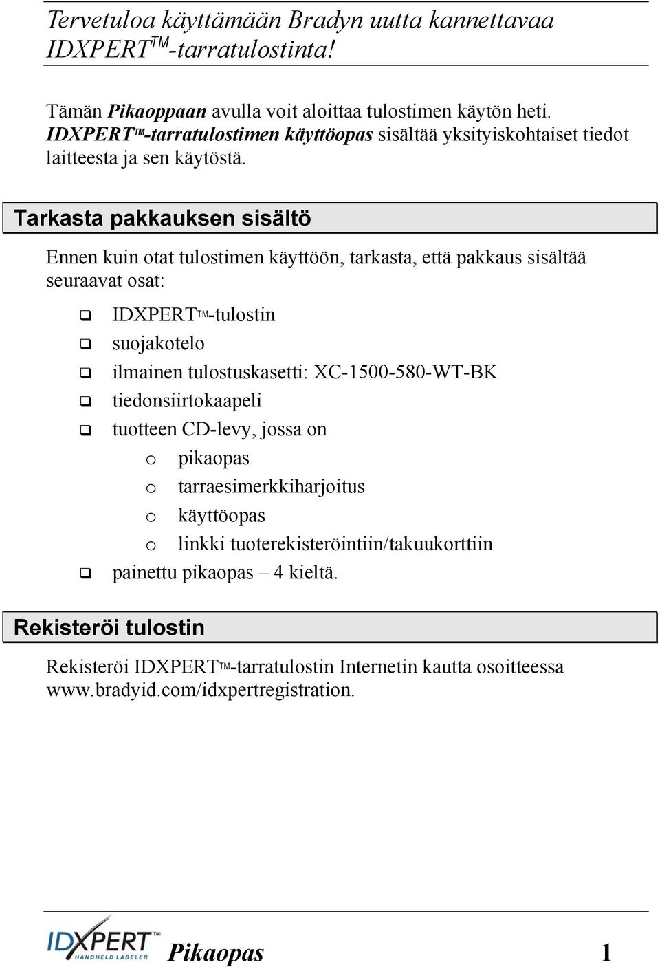 Tarkasta pakkauksen sisältö Ennen kuin otat tulostimen käyttöön, tarkasta, että pakkaus sisältää seuraavat osat: IDXPERT TM -tulostin suojakotelo ilmainen tulostuskasetti: