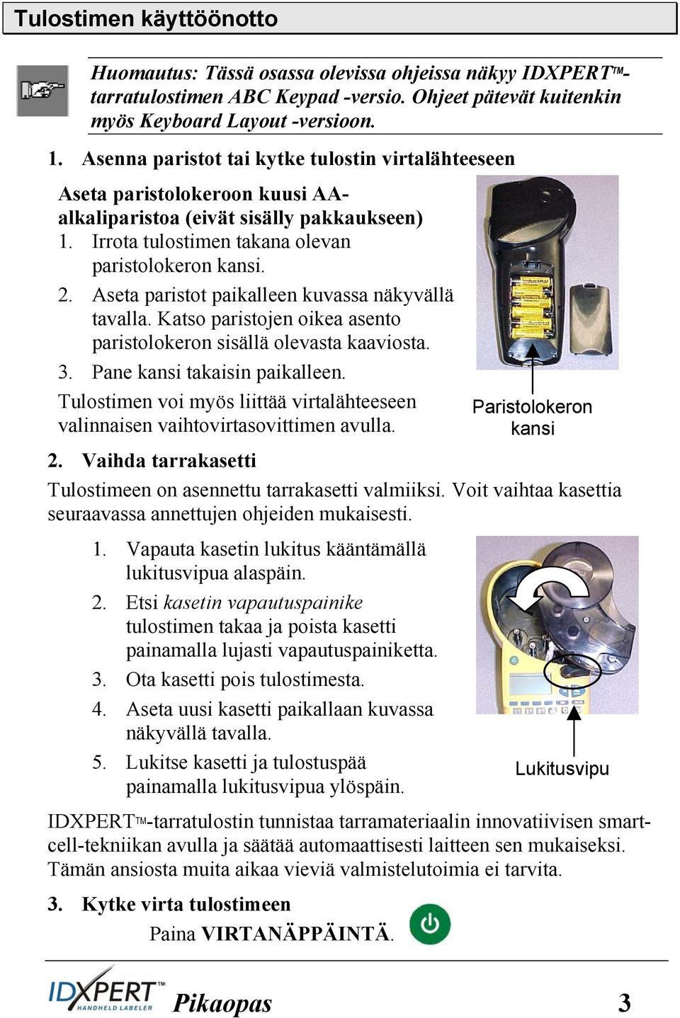 Aseta paristot paikalleen kuvassa näkyvällä tavalla. Katso paristojen oikea asento paristolokeron sisällä olevasta kaaviosta. 3. Pane kansi takaisin paikalleen.