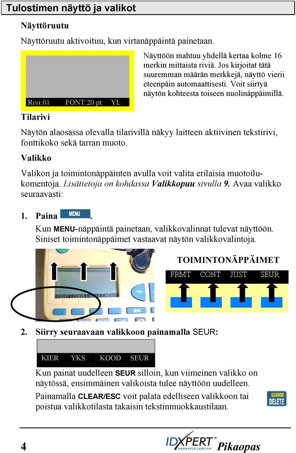 Näytön alaosassa olevalla tilarivillä näkyy laitteen aktiivinen tekstirivi, fonttikoko sekä tarran muoto. Valikko Valikon ja toimintonäppäinten avulla voit valita erilaisia muotoilukomentoja.