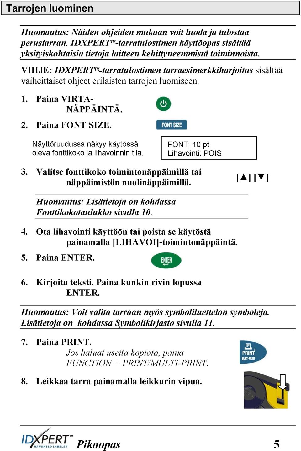 VIHJE: IDXPERT TM -tarratulostimen tarraesimerkkiharjoitus sisältää vaiheittaiset ohjeet erilaisten tarrojen luomiseen. 1. Paina VIRTA- NÄPPÄINTÄ. 2. Paina FONT SIZE.