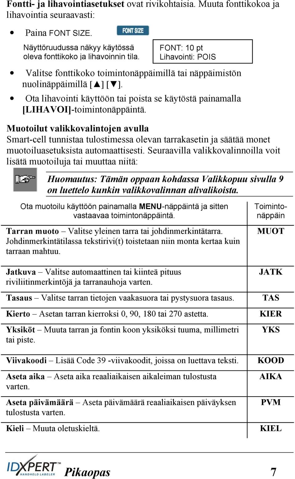 Muotoilut valikkovalintojen avulla Smart-cell tunnistaa tulostimessa olevan tarrakasetin ja säätää monet muotoiluasetuksista automaattisesti.