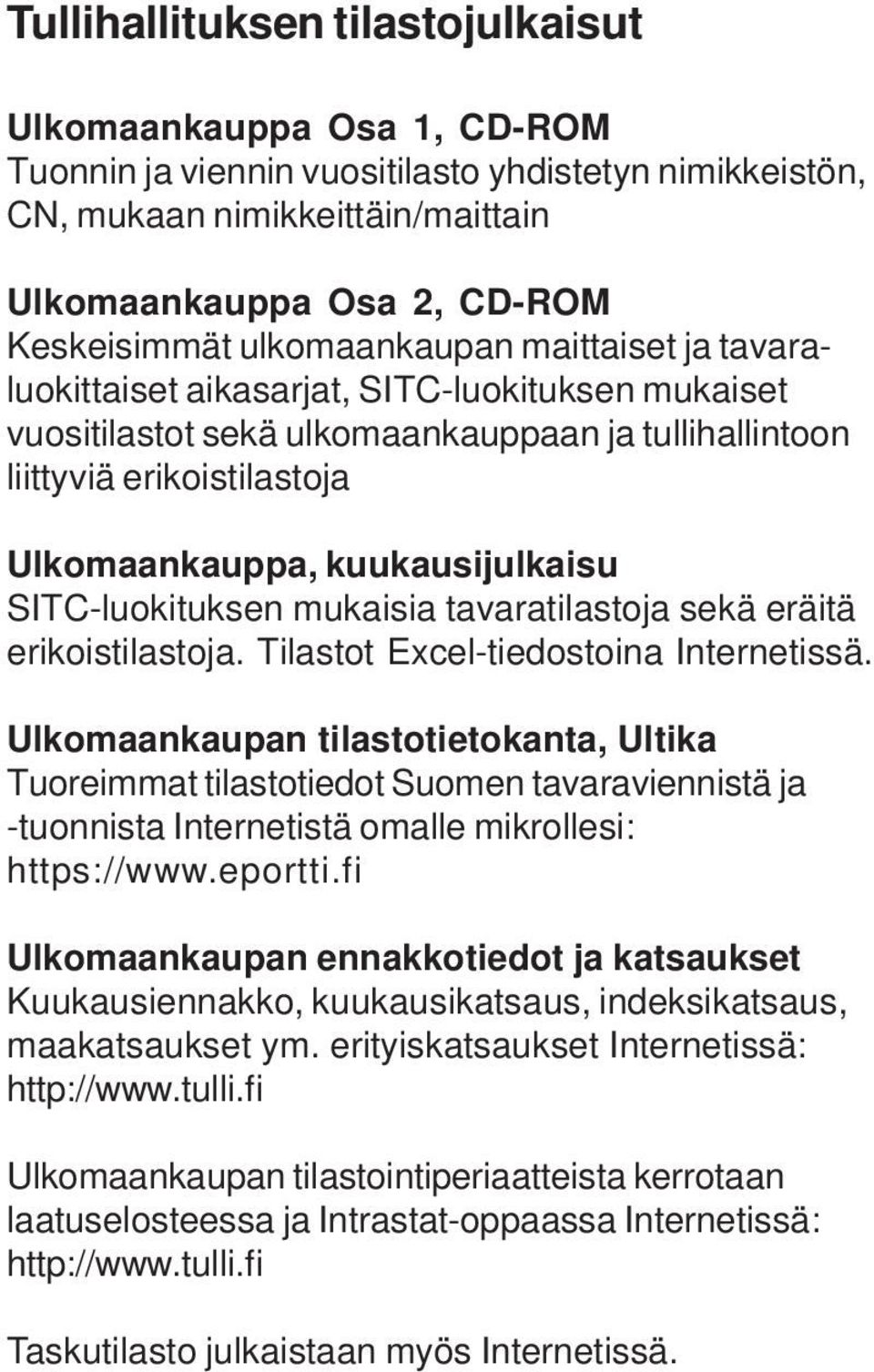 kuukausijulkaisu SITC-luokituksen mukaisia tavaratilastoja sekä eräitä erikoistilastoja. Tilastot Excel-tiedostoina Internetissä.