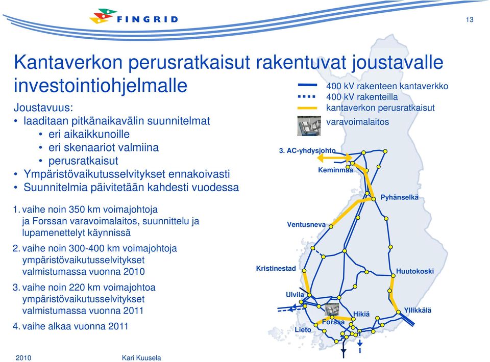 vaihe noin 300-400 km voimajohtoja ympäristövaikutusselvitykset valmistumassa vuonna 2010 3. vaihe noin 220 km voimajohtoa ympäristövaikutusselvitykset valmistumassa vuonna 2011 4.