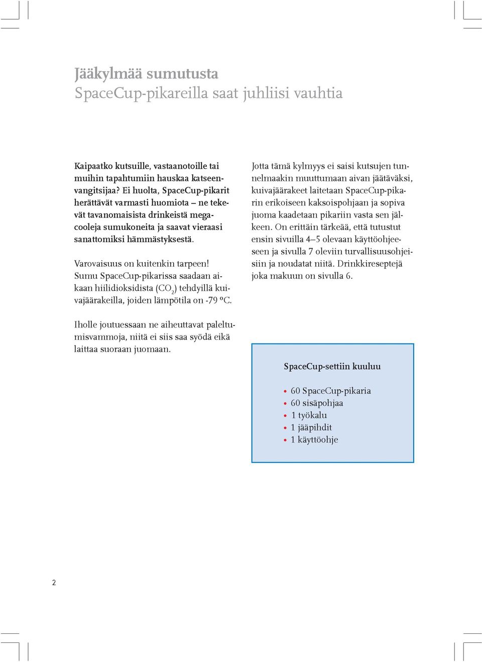 Sumu SpaceCup-pikarissa saadaan aikaan hiilidioksidista (CO 2 ) tehdyillä kuivajäärakeilla, joiden lämpötila on -79 ºC.