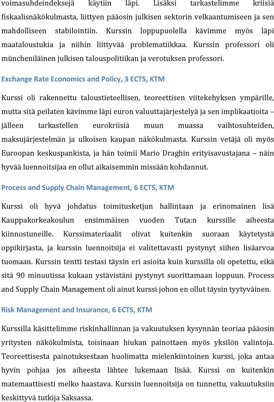 Exchange Rate Economics and Policy, 3 ECTS, KTM Kurssi oli rakennettu taloustieteellisen, teoreettisen viitekehyksen ympärille, mutta sitä peilaten kävimme läpi euron valuuttajärjestelyä ja sen