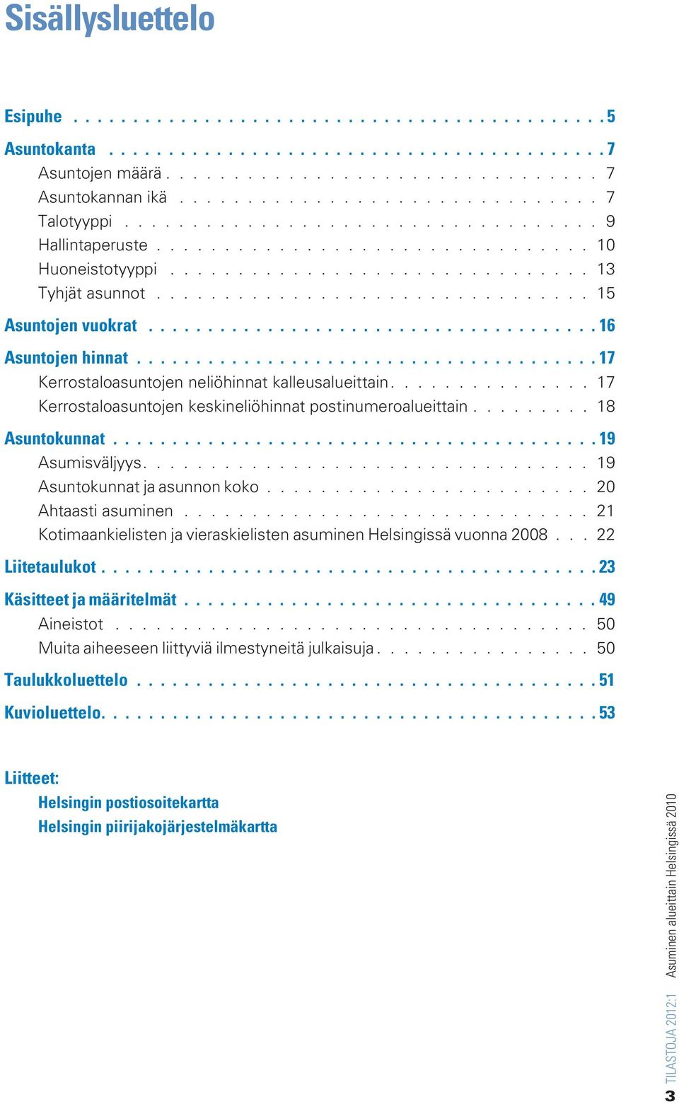 ..17 Kerrostaloasuntojen neliöhinnat kalleusalueittain............... 17 Kerrostaloasuntojen keskineliöhinnat postinumeroalueittain......... 18 Asuntokunnat...19 Asumisväljyys.