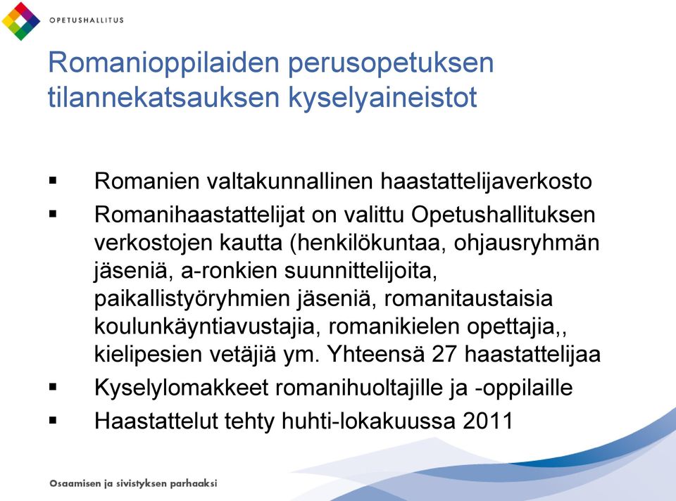 suunnittelijoita, paikallistyöryhmien jäseniä, romanitaustaisia koulunkäyntiavustajia, romanikielen opettajia,,